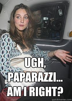 Ugh, paparazzi... am I right? - Ugh, paparazzi... am I right?  Kate Middleton