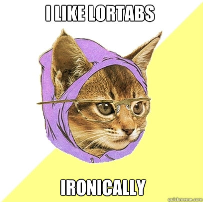 I like lortabs ironically  Hipster Kitty