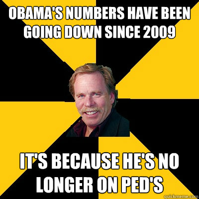 Obama's numbers have been going down since 2009 It's because he's no longer on PED's - Obama's numbers have been going down since 2009 It's because he's no longer on PED's  John Steigerwald