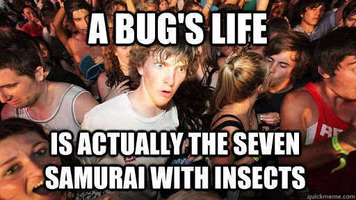 A Bug's Life Is actually the seven samurai with insects  Sudden Clarity Clarence