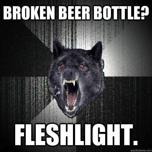 broken beer bottle? fleshlight. - broken beer bottle? fleshlight.  Insanity Wolf