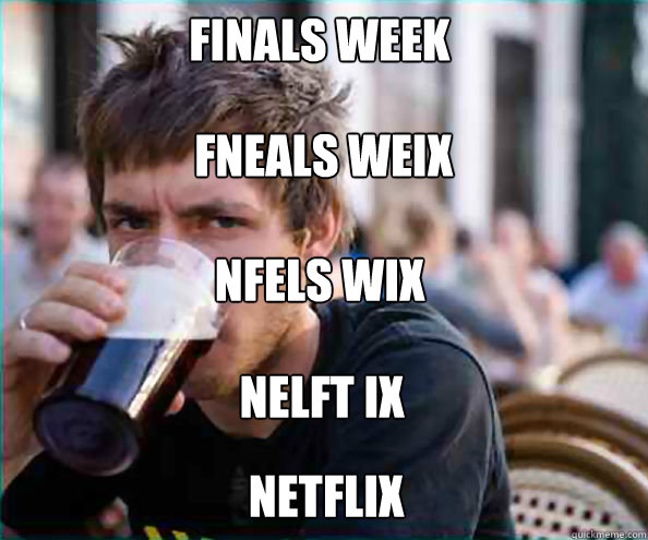 finals week

     fneals weix


 nfels wix
 nelft ix netflix - finals week

     fneals weix


 nfels wix
 nelft ix netflix  Lazy College Senior