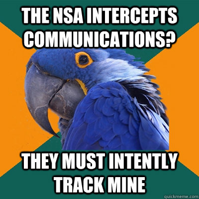 the nsa intercepts communications? They must intently track mine  Paranoid Parrot