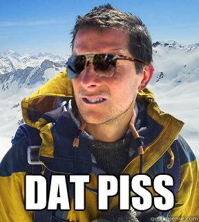  DAT PISS  Bear Grylls Dat Piss