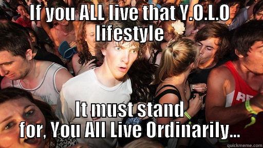 IF YOU ALL LIVE THAT Y.O.L.O LIFESTYLE IT MUST STAND FOR, YOU ALL LIVE ORDINARILY... Sudden Clarity Clarence
