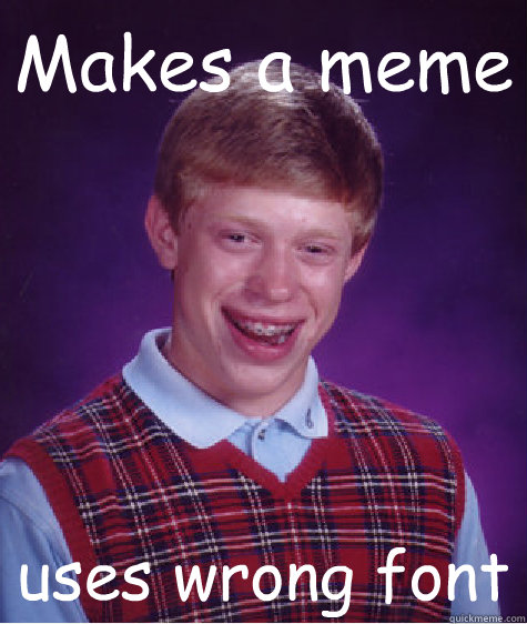 Makes a meme uses wrong font  