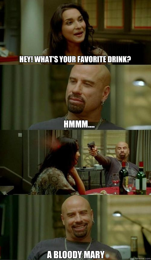 Hey! what's your favorite drink? Hmmm.... A bloody mary  Skinhead John