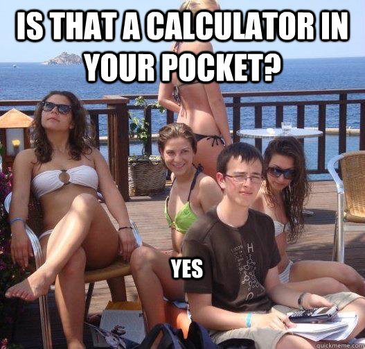 Is that a calculator in your pocket? Yes  Priority Peter