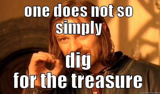 ONE DOES NOT SO SIMPLY DIG FOR THE TREASURE Boromir