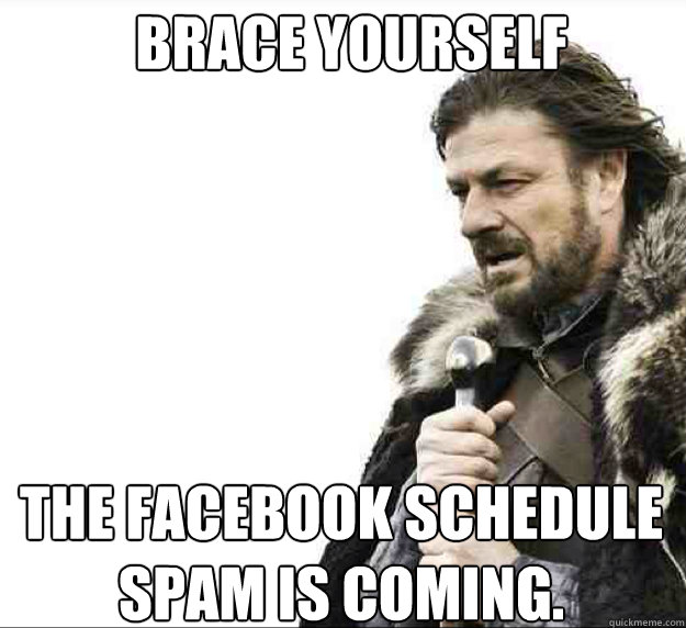 Brace Yourself The Facebook Schedule Spam Is Coming Brace Yourself Quickmeme