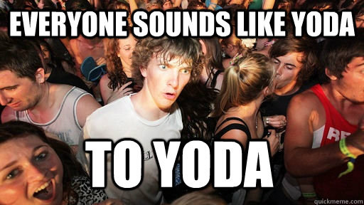 Everyone sounds like yoda to yoda  Sudden Clarity Clarence