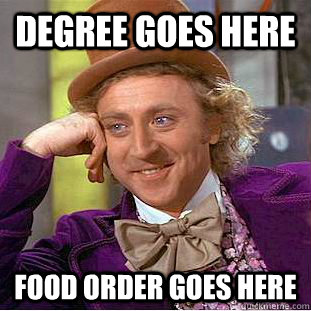 degree goes here food order goes here  Creepy Wonka
