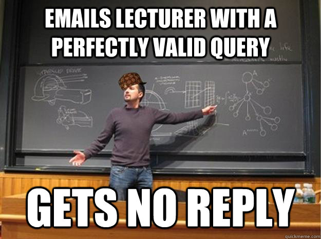 Emails Lecturer with a perfectly valid query Gets no reply  