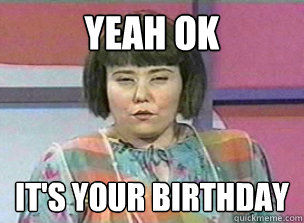 yeah ok It's your birthday - yeah ok It's your birthday  miss swan