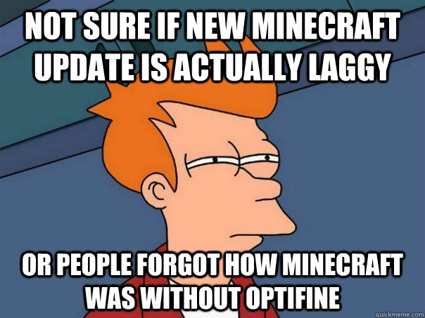 Not sure if new minecraft update is actually laggy or people forgot how minecraft was without optifine  Futurama Fry