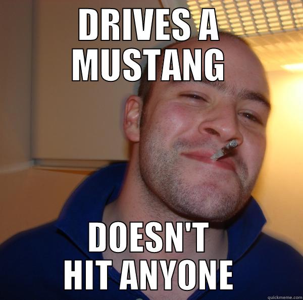 DRIVES A MUSTANG DOESN'T HIT ANYONE Good Guy Greg 