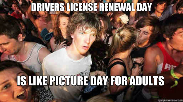 Drivers license renewal day is like picture day for adults  Sudden Clarity Clarence