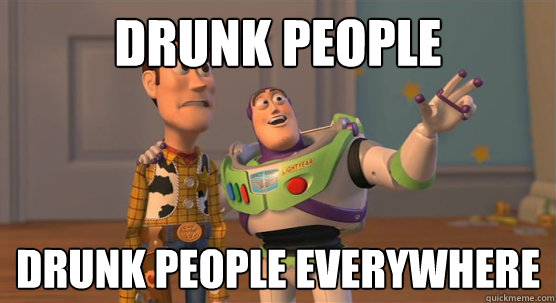 Drunk People Drunk people everywhere  Toy Story Everywhere