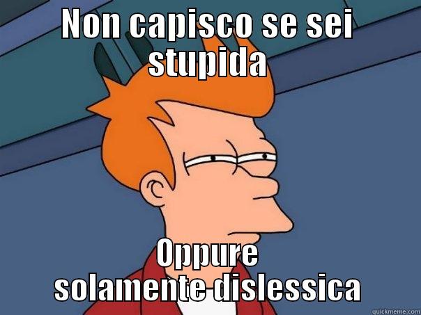 NON CAPISCO SE SEI STUPIDA OPPURE SOLAMENTE DISLESSICA Futurama Fry