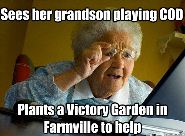 Sees her grandson playing COD Plants a Victory Garden in Farmville to help - Sees her grandson playing COD Plants a Victory Garden in Farmville to help  Grandma finds the Internet