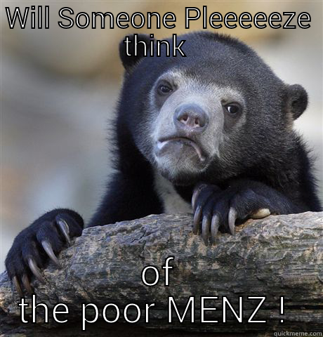 WILL SOMEONE PLEEEEEZE THINK  OF THE POOR MENZ !  Confession Bear