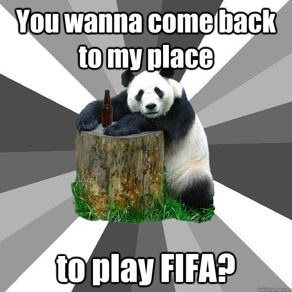 You wanna come back to my place to play FIFA?  Pickup-Line Panda