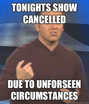 Tonights show cancelled Due to unforseen circumstances  