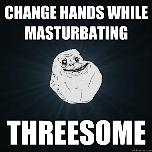 comments. change hands while masturbating threesome Forever Alone. 