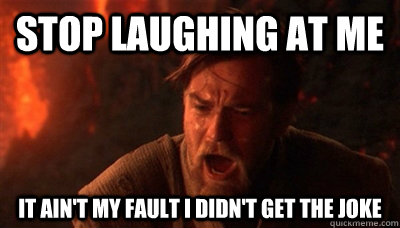 stop laughing at me   it ain't my fault i didn't get the joke - stop laughing at me   it ain't my fault i didn't get the joke  Epic Fucking Obi Wan