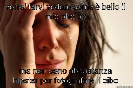VORREI FARVI VEDERE COME È BELLO IL MIO PHO BO MA NON SONO ABBASTANZA HIPSTER PER FOTOGRAFARE IL CIBO First World Problems