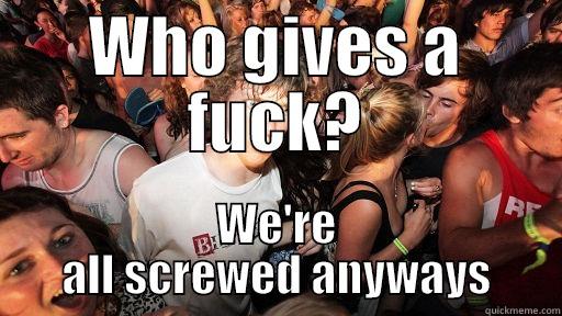 WHO GIVES A FUCK? WE'RE ALL SCREWED ANYWAYS Sudden Clarity Clarence