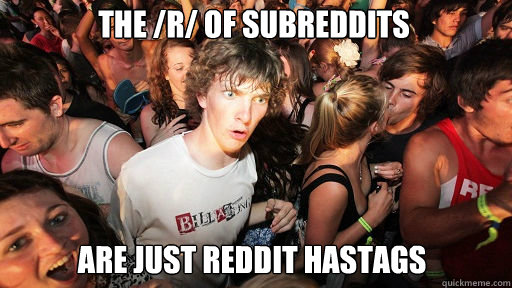 The /r/ of subreddits are just reddit hastags  Sudden Clarity Clarence