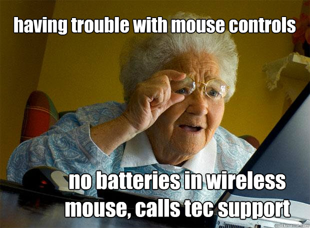 having trouble with mouse controls no batteries in wireless mouse, calls tec support  Grandma finds the Internet