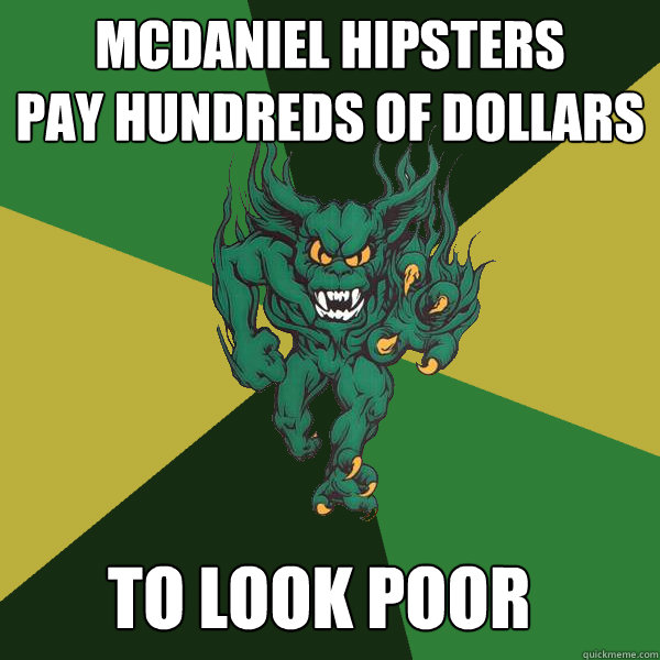 MCDANIEL HIPSTERS
PAY HUNDREDS OF DOLLARS TO LOOK POOR TO LOOK POOR  Green Terror