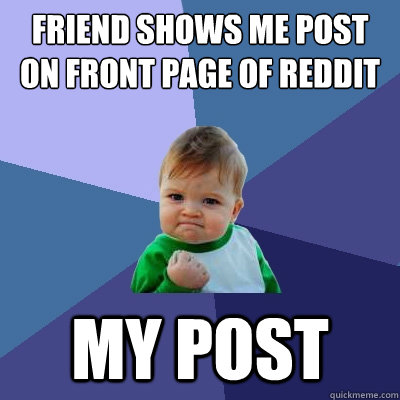 Friend shows me post on front page of reddit MY POST - Friend shows me post on front page of reddit MY POST  Success Kid