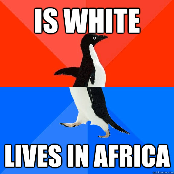 IS WHITE Lives in Africa  Socially Awesome Awkward Penguin