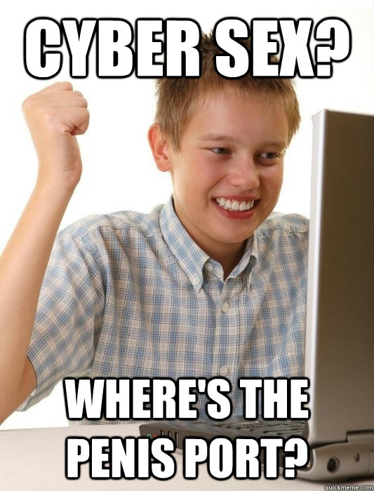 Cyber sex? Where's the penis port?  First Day on the Internet Kid