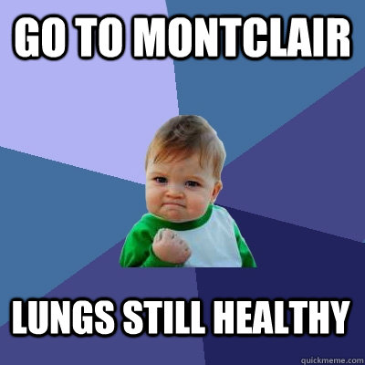Go to Montclair Lungs still healthy  Success Kid