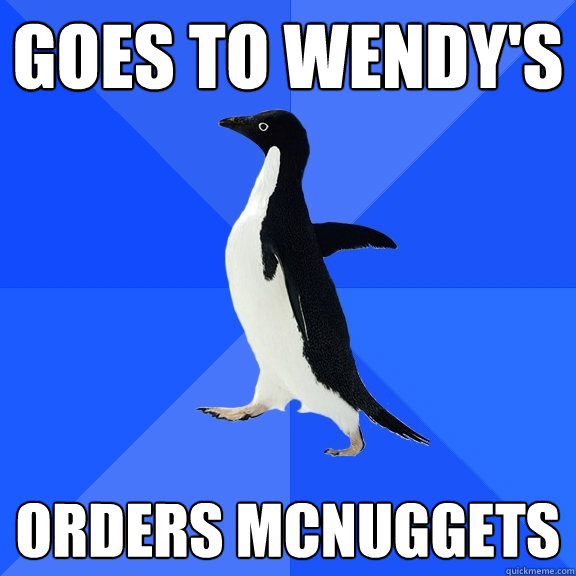 Goes to Wendy's Orders McNuggets   Socially Awkward Penguin