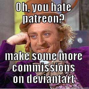 OH, YOU HATE PATREON? MAKE SOME MORE COMMISSIONS ON DEVIANTART Condescending Wonka