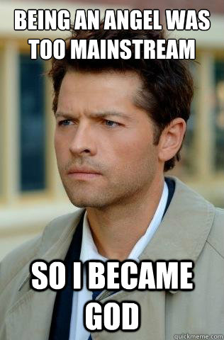 Being an angel was too mainstream So i became god - Being an angel was too mainstream So i became god  Confused Castiel
