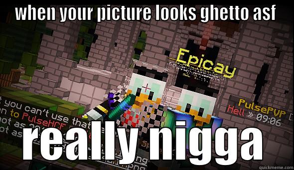 WHEN YOUR PICTURE LOOKS GHETTO ASF REALLY NIGGA Misc