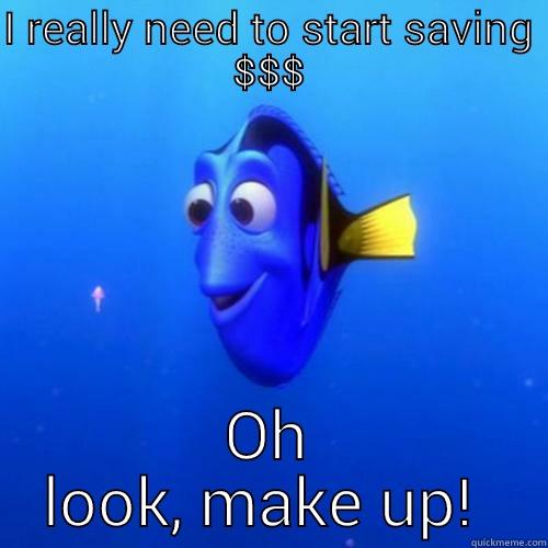 I REALLY NEED TO START SAVING $$$ OH LOOK, MAKE UP!  dory