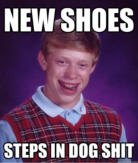 New Shoes steps in dog shit  Bad Luck Brian