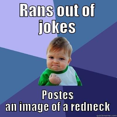 RANS OUT OF JOKES POSTES AN IMAGE OF A REDNECK Success Kid