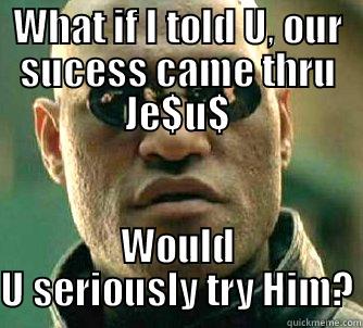 WHAT IF I TOLD U, OUR SUCESS CAME THRU JE$U$ WOULD U SERIOUSLY TRY HIM? Matrix Morpheus