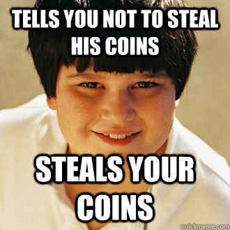 tells you not to steal his coins steals your coins  Annoying Childhood Friend