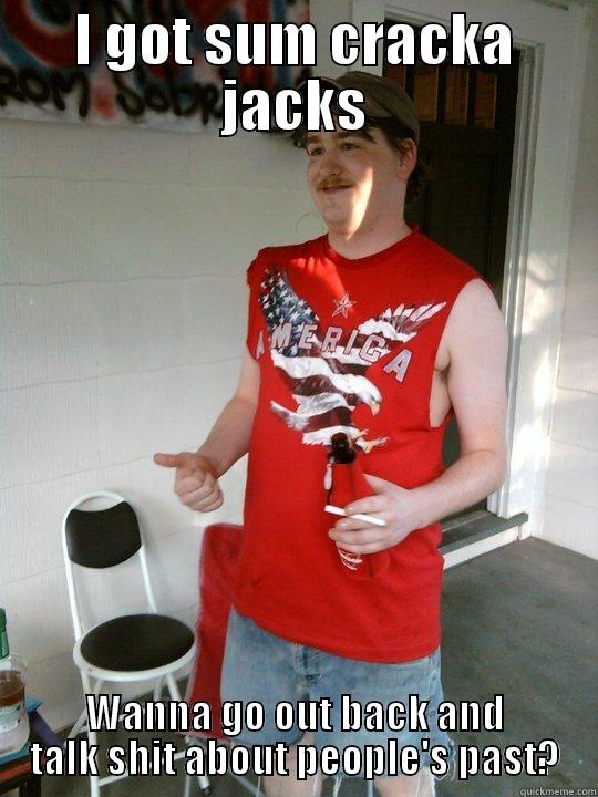 I GOT SUM CRACKA JACKS WANNA GO OUT BACK AND TALK SHIT ABOUT PEOPLE'S PAST? Redneck Randal