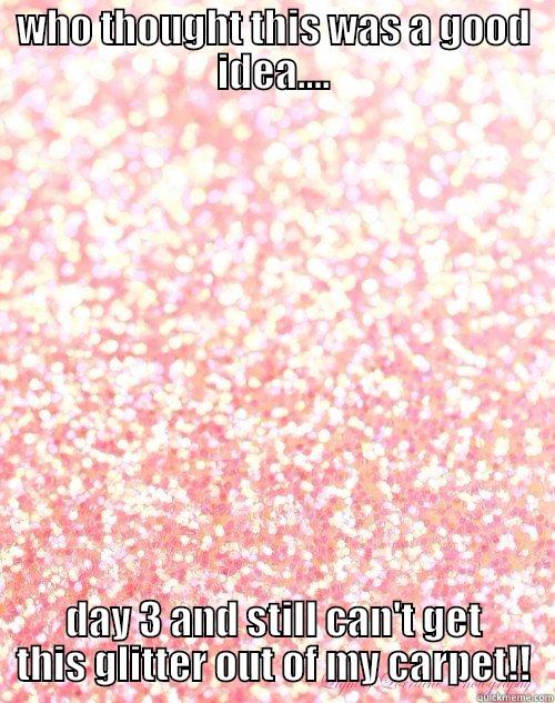 WHO THOUGHT THIS WAS A GOOD IDEA.... DAY 3 AND STILL CAN'T GET THIS GLITTER OUT OF MY CARPET!! Misc