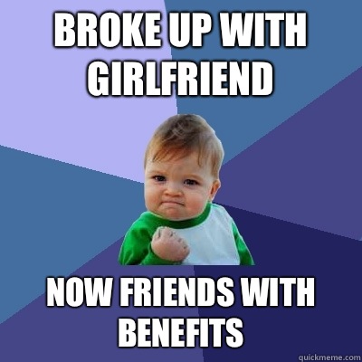 Broke up with girlfriend  Now friends with benefits  Success Kid